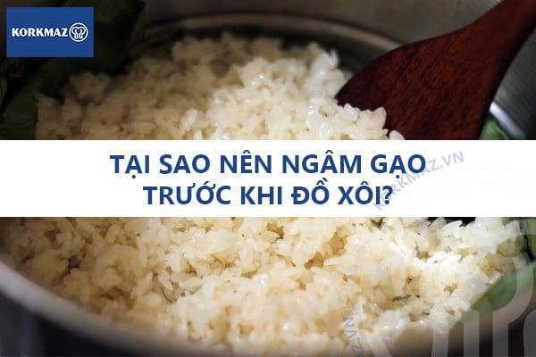 Tại sao nên ngâm gạo trước khi đồ xôi?