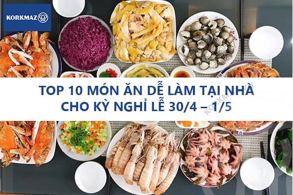 Top 10 món ăn dễ làm tại nhà cho kỳ nghỉ lễ 30/4 – 1/5