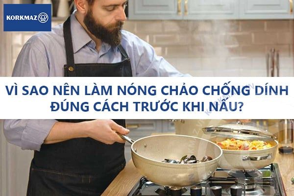 Vì sao nên làm nóng chảo chống dính đúng cách trước khi nấu?