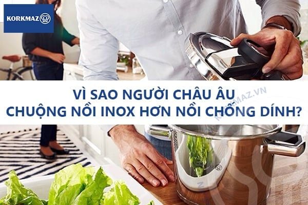 Vì sao người châu Âu chuộng nồi inox hơn nồi chống dính?