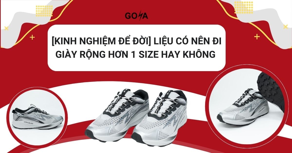 [Kinh nghiệm] Liệu có nên đi giày rộng hơn 1 size hay không?