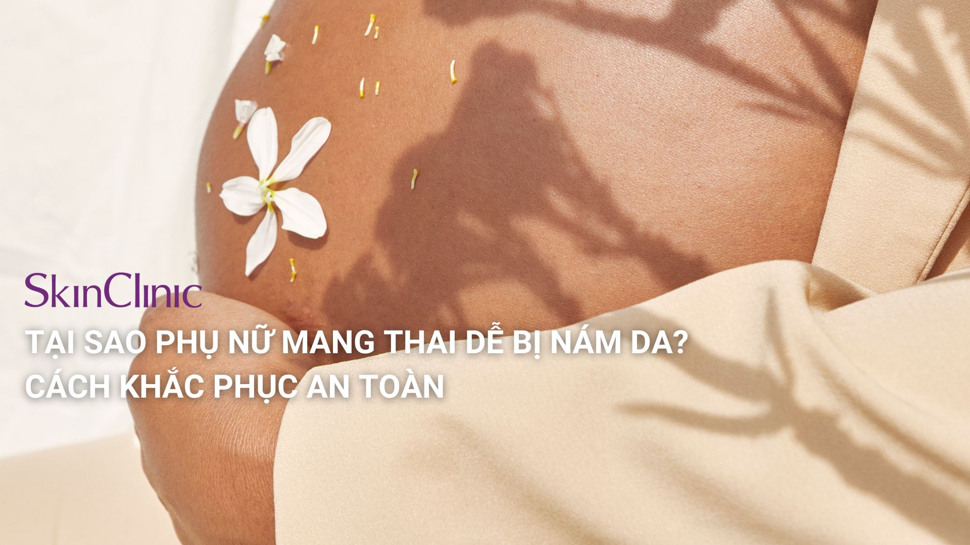 Tại Sao Phụ Nữ Mang Thai Dễ Bị Nám Da? Cách Khắc Phục An Toàn