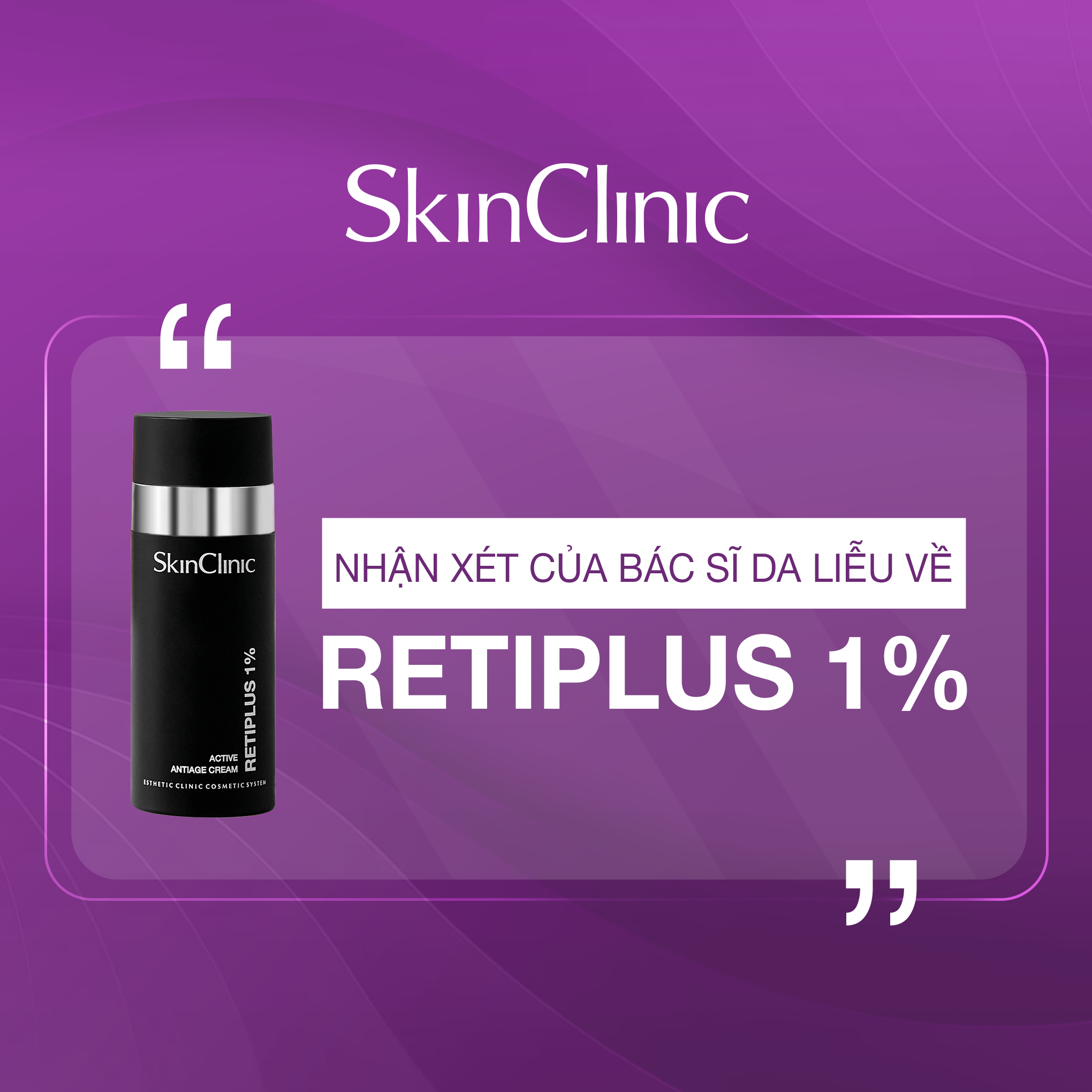 NHẬN XÉT CỦA CÁC BÁC SĨ DA LIỄU VỀ KEM DƯỠNG RETIPLUS 1% TỪ SKINCLINIC