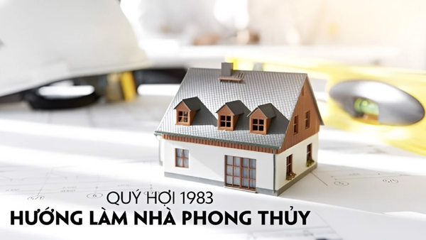 Tuổi Quý Hợi 1983 hợp hướng nào? Lời khuyên về hướng nhà tốt 2023