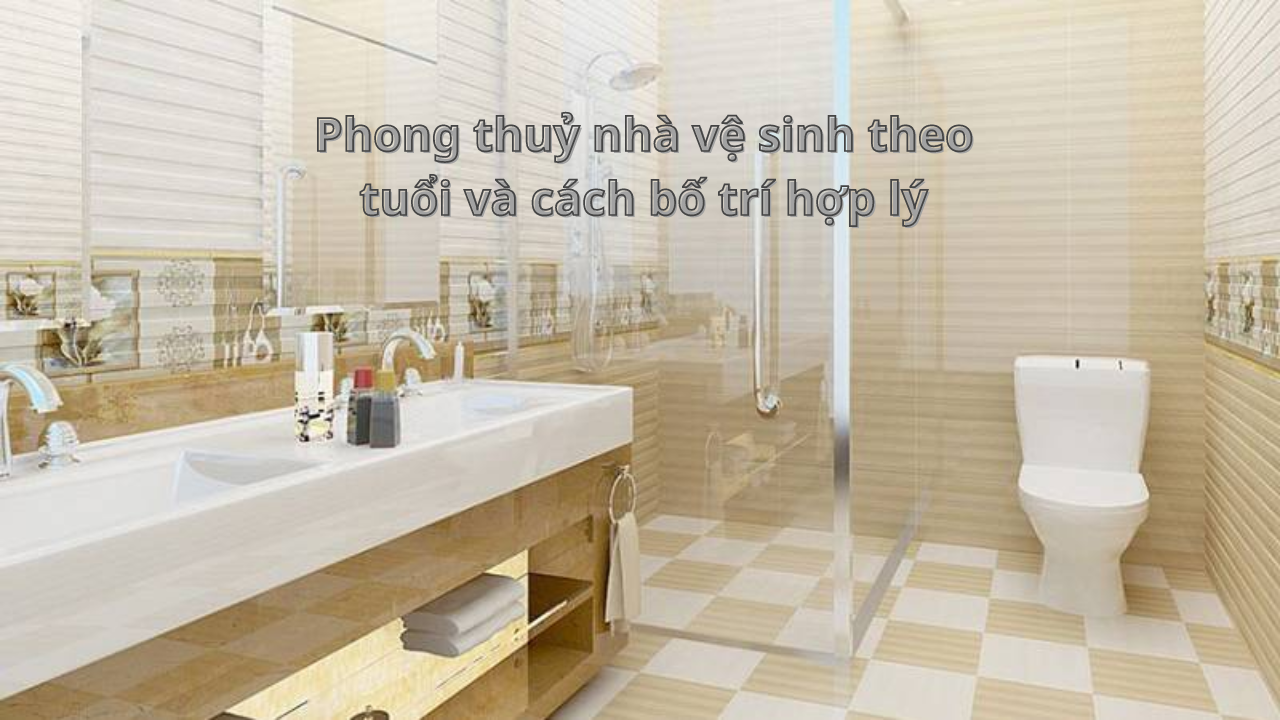 Phong thuỷ nhà vệ sinh theo tuổi