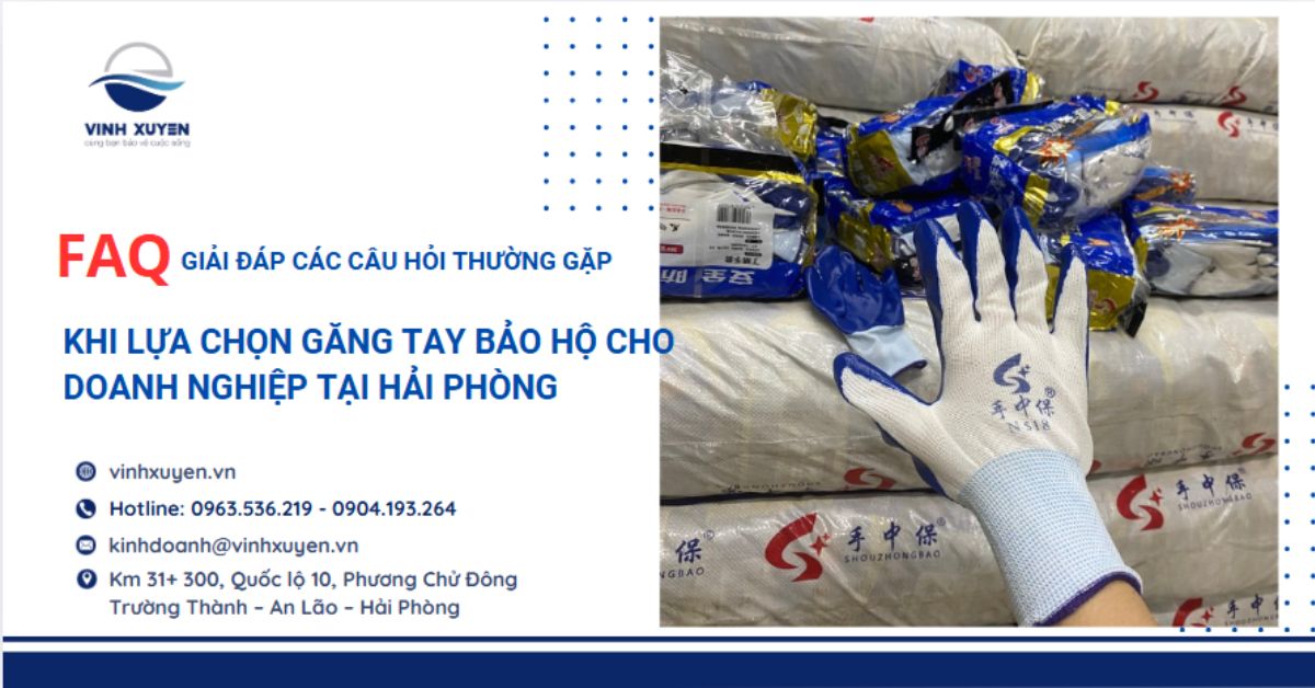 FAQ Giải đáp các câu hỏi thường gặp khi lựa chọn găng tay bảo hộ cho doanh nghiệp tại Hải Phòng