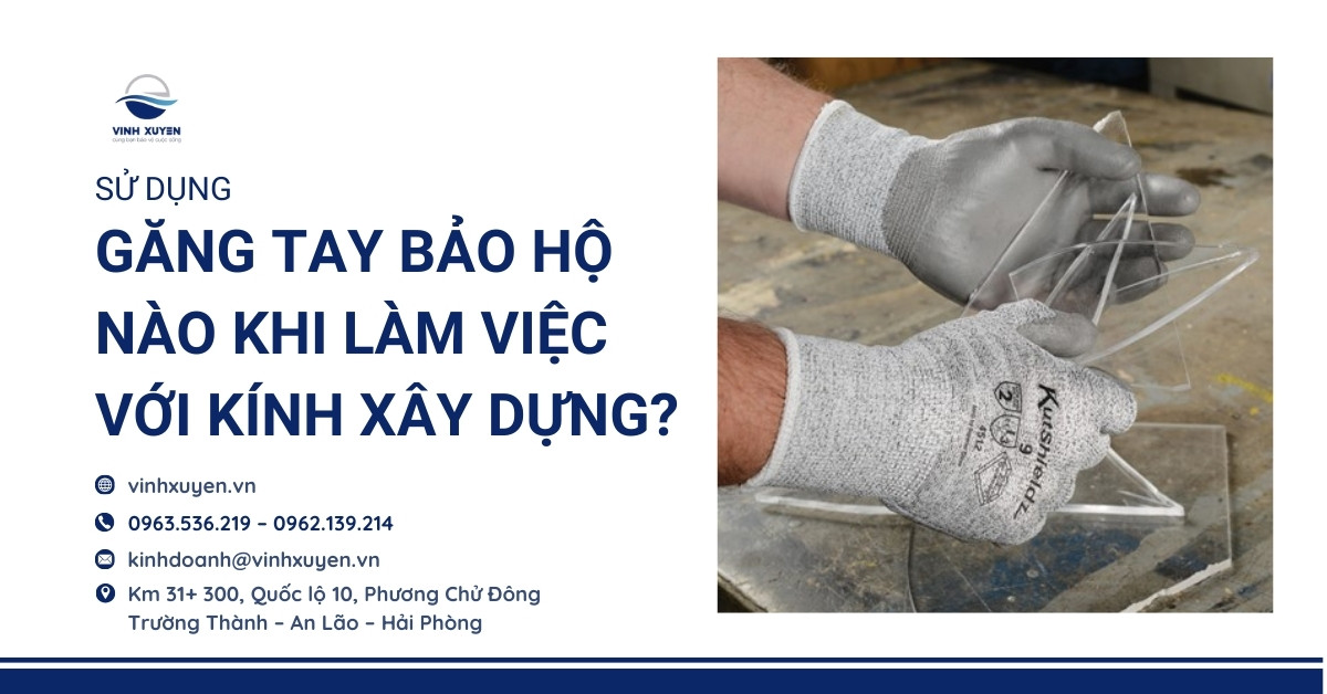 Sử Dụng Găng Tay Bảo Hộ Nào Khi Làm Việc Với Kính Xây Dựng?