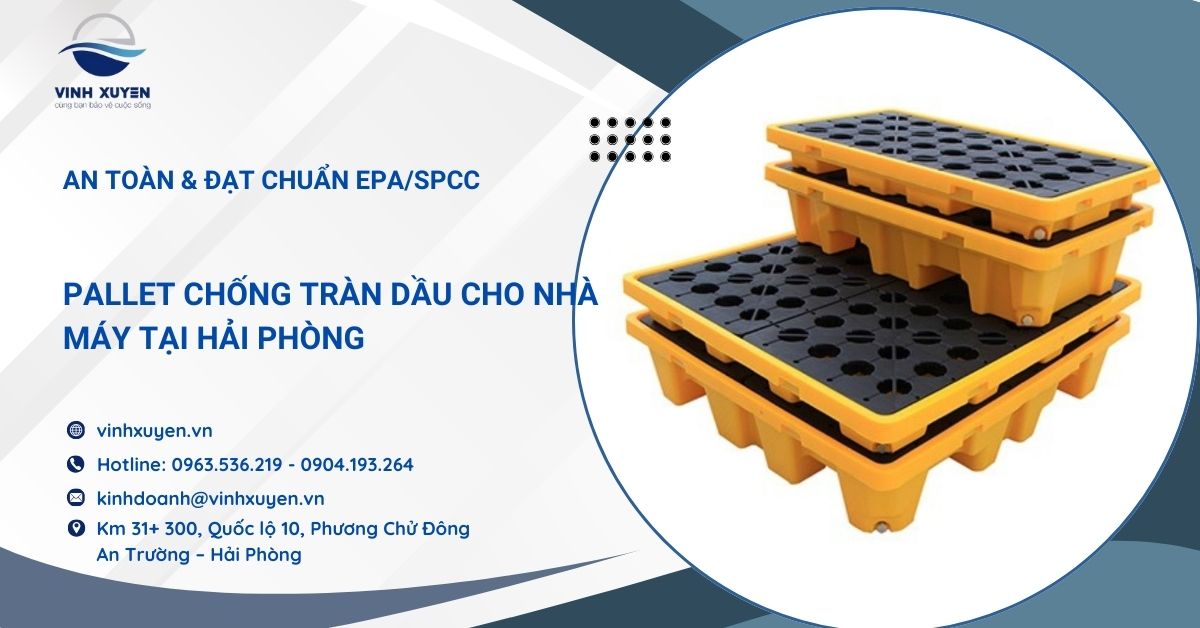 Pallet chống tràn dầu cho nhà máy tại Hải Phòng | An toàn & đạt chuẩn EPA/SPCC