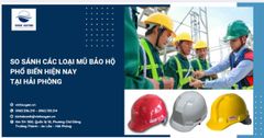 So sánh các loại mũ bảo hộ phổ biến hiện nay tại Hải Phòng
