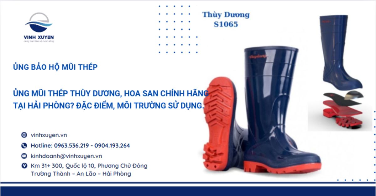 Ủng bảo hộ mũi thép Thùy Dương, Hoa San chính hãng tại Hải Phòng? Đặc điểm, môi trường sử dụng.
