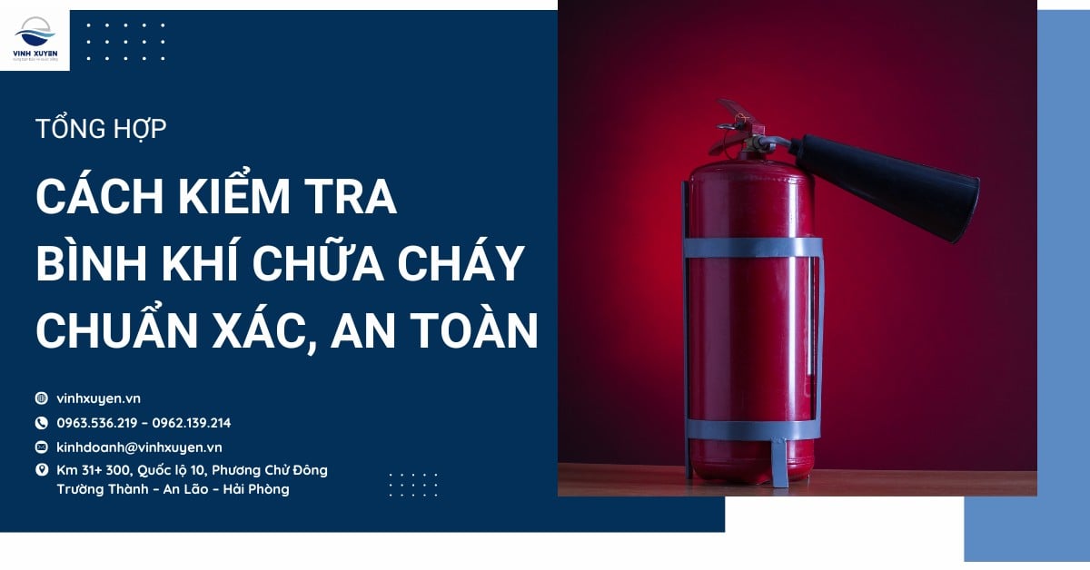 Tổng hợp cách kiểm tra bình khí chữa cháy chuẩn xác, an toàn