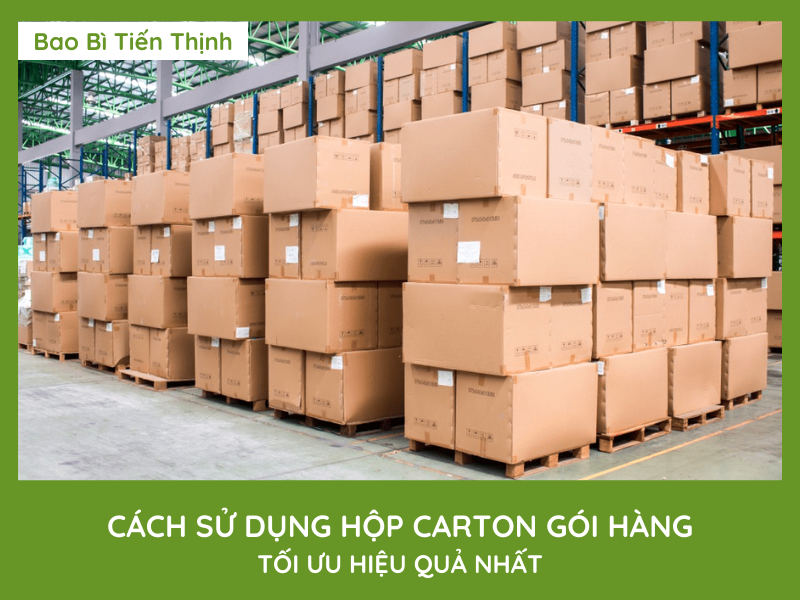 CÁCH SỬ DỤNG HỘP CARTON GÓI HÀNG TỐI ƯU HIỆU QUẢ NHẤT