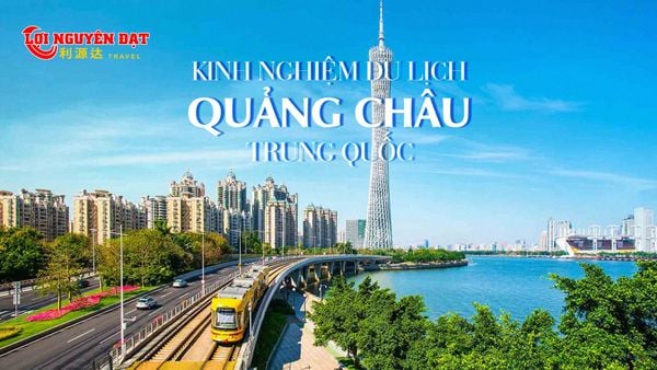 KINH NGHIỆM DU LỊCH QUẢNG CHÂU TRUNG QUỐC