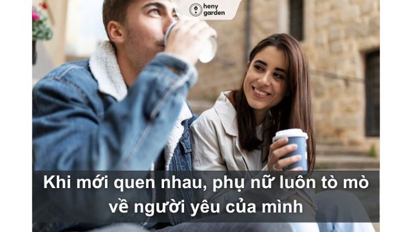 Phụ nữ luôn tò mò về người yêu khi mới quen nhau