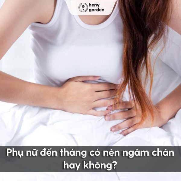 phụ nữ đến tháng có nên ngâm chân không