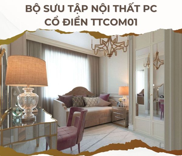 BỘ SƯU TẬP NỘI THẤT PHONG CÁCH CỔ ĐIỂN TTCOM01