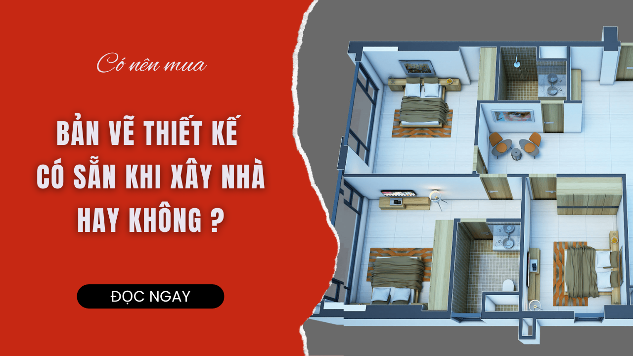 CÓ NÊN MUA BẢN VẼ THIẾT KẾ CÓ SẴN KHI XÂY NHÀ HAY KHÔNG?
