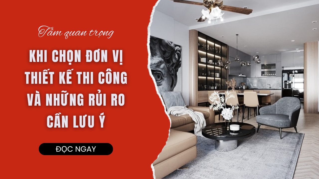 TẦM QUAN TRỌNG KHI CHỌN ĐƠN VỊ THIẾT KẾ THI CÔNG: NHỮNG RỦI RO CẦN LƯU Ý