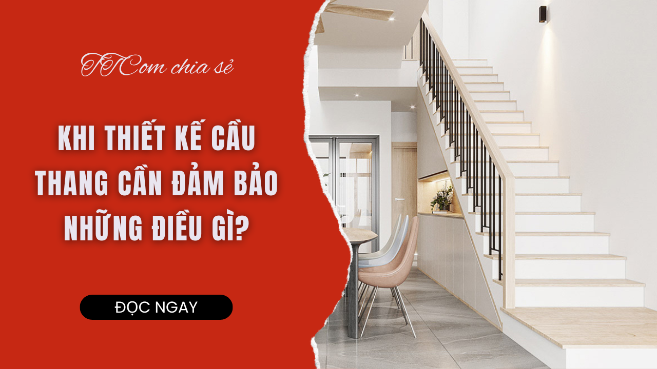 KHI THIẾT KẾ CẦU THANG CẦN ĐẢM BẢO NHỮNG ĐIỀU GÌ?