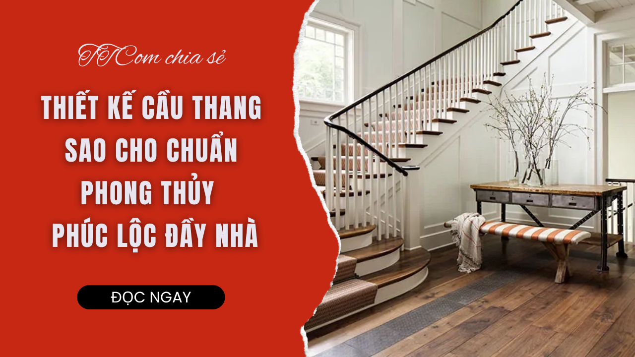 THIẾT KẾ CẦU THANG SAO CHO CHUẨN PHONG THỦY - PHÚC LỘC ĐẦY NHÀ