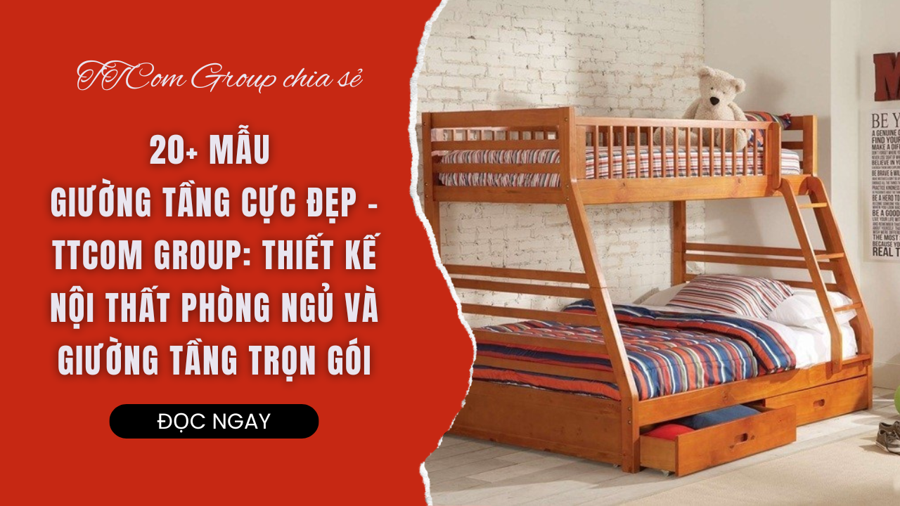 20+ MẪU GIƯỜNG TẦNG CỰC ĐẸP - TTCOM GROUP: THIẾT KẾ NỘI THẤT PHÒNG NGỦ VÀ GIƯỜNG TẦNG TRỌN GÓI