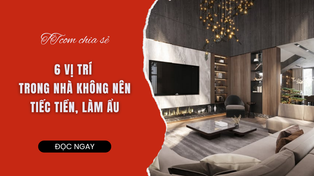 6 Vị Trí Trong Nhà Không Nên Tiếc Tiền, Làm Ẩu