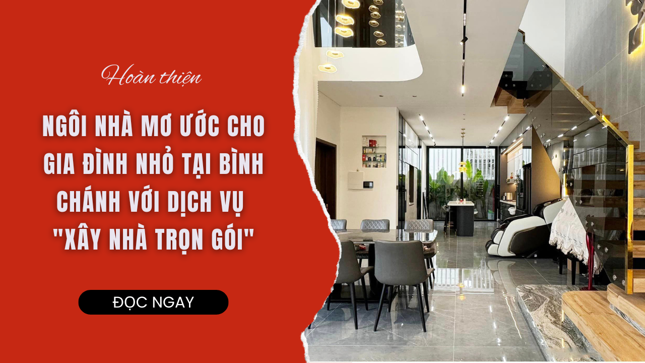 HOÀN THIỆN NGÔI NHÀ MƠ ƯỚC CHO GIA ĐÌNH NHỎ TẠI BÌNH CHÁNH VỚI DỊCH VỤ