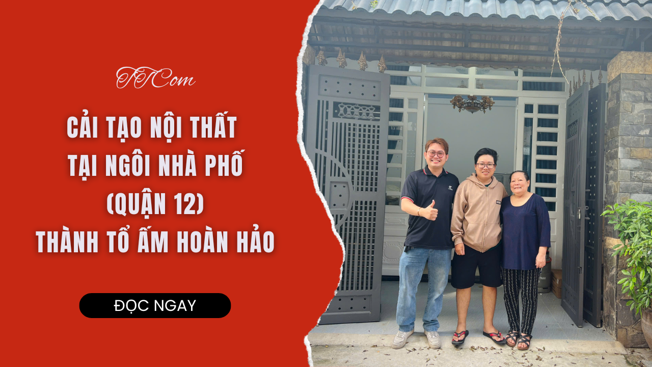 TTCOM CẢI TẠO NỘI THẤT TẠI NGÔI NHÀ PHỐ TẠI QUẬN 12 THÀNH TỔ ẤM HOÀN HẢO