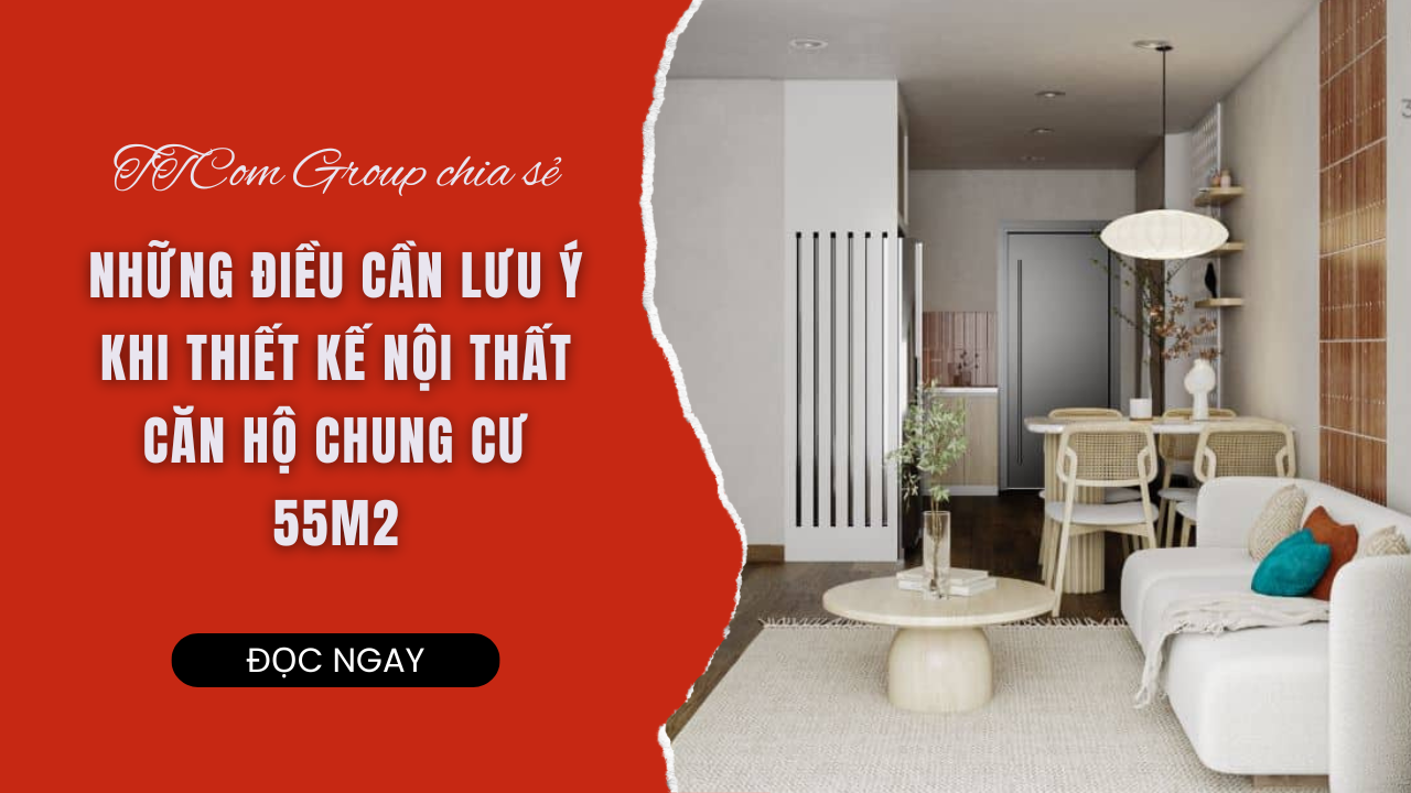 NHỮNG ĐIỀU CẦN LƯU Ý KHI THIẾT KẾ NỘI THẤT CĂN HỘ CHUNG CƯ 55M2