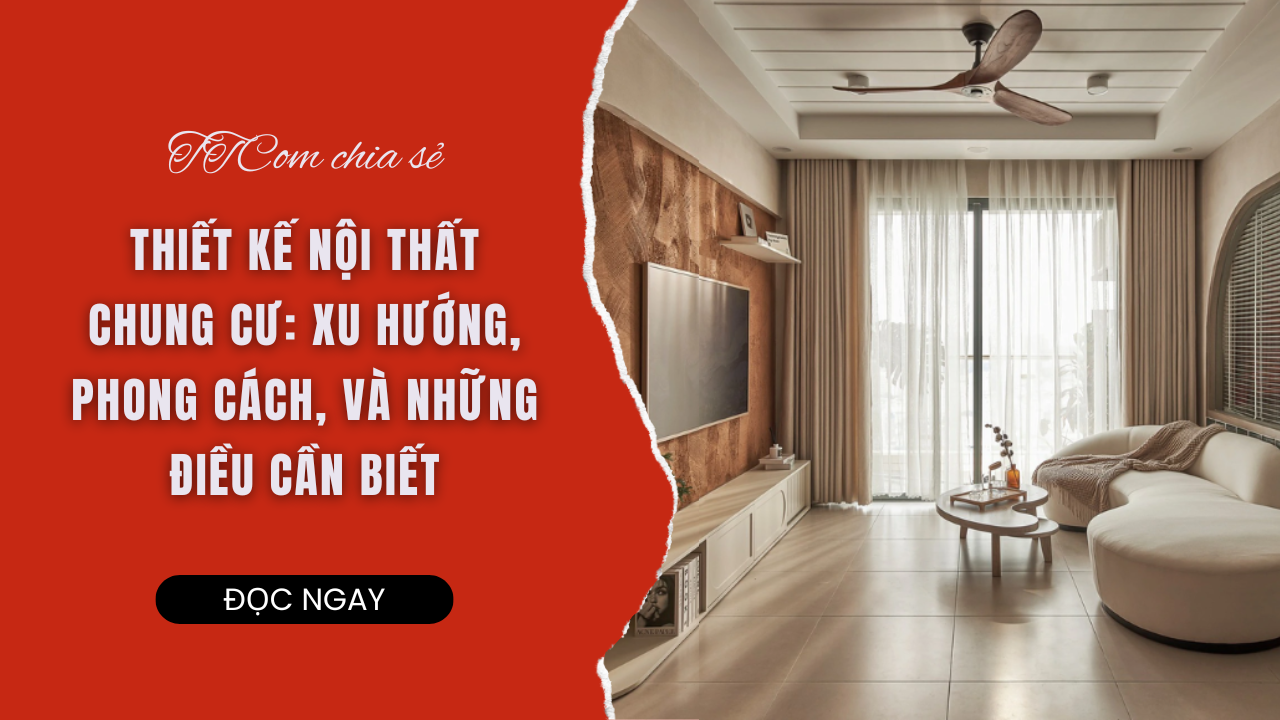 THIẾT KẾ NỘI THẤT CHUNG CƯ: XU HƯỚNG, PHONG CÁCH, VÀ NHỮNG ĐIỀU CẦN BIẾT
