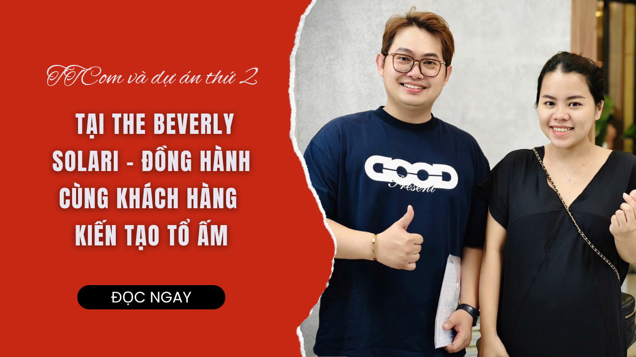 DỰ ÁN NỘI THẤT THỨ 2 TẠI THE BEVERLY SOLARI – TTCOM ĐỒNG HÀNH CÙNG KHÁCH HÀNG KIẾN TẠO TỔ ẤM