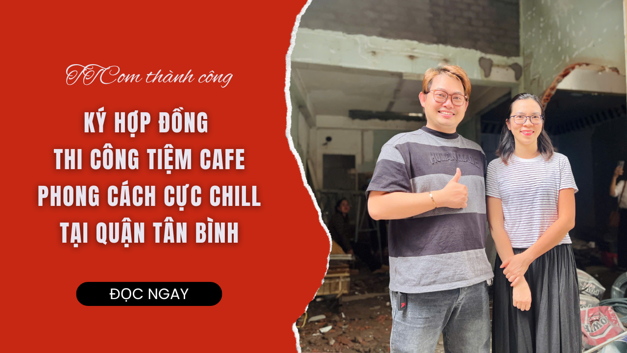 TTCOM KÝ HỢP ĐỒNG THI CÔNG TIỆM CAFE PHONG CÁCH CỰC CHILL TẠI QUẬN TÂN BÌNH