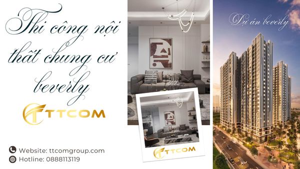 Thi công nội thất chung cư Beverly trọn gói năm 2025