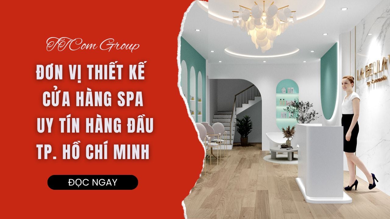 TTCOM GROUP - ĐƠN VỊ THI CÔNG THIẾT KẾ SPA UY TÍN HÀNG ĐẦU TP. HỒ CHÍ MINH