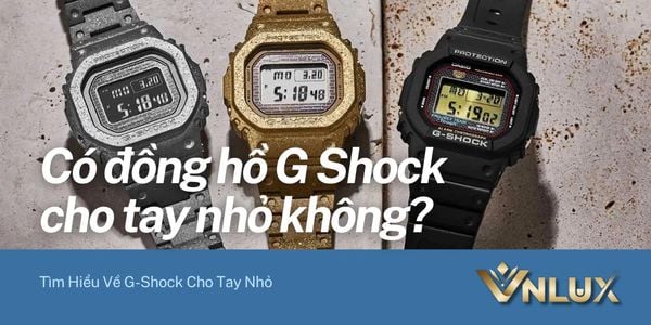 Có Đồng Hồ G-Shock Cho Tay Nhỏ Không? Tìm Hiểu Về G-Shock Cho Tay Nhỏ