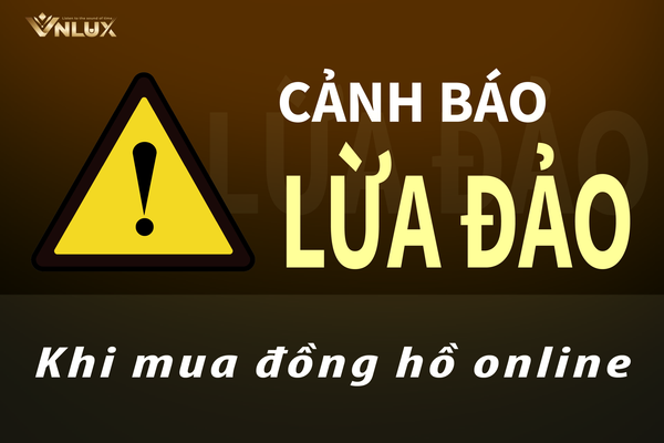 VNLUX Cảnh Báo Thủ Đoạn Lừa Đảo Khi Mua Đồng Hồ Online