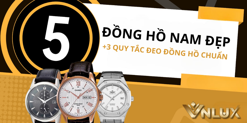 Top 5 đồng hồ nam đẹp +3 quy tắc đeo đồng hồ chuẩn nhất