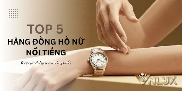 Top 5 hãng đồng hồ nữ nổi tiếng được phái đẹp ưa chuộng nhất