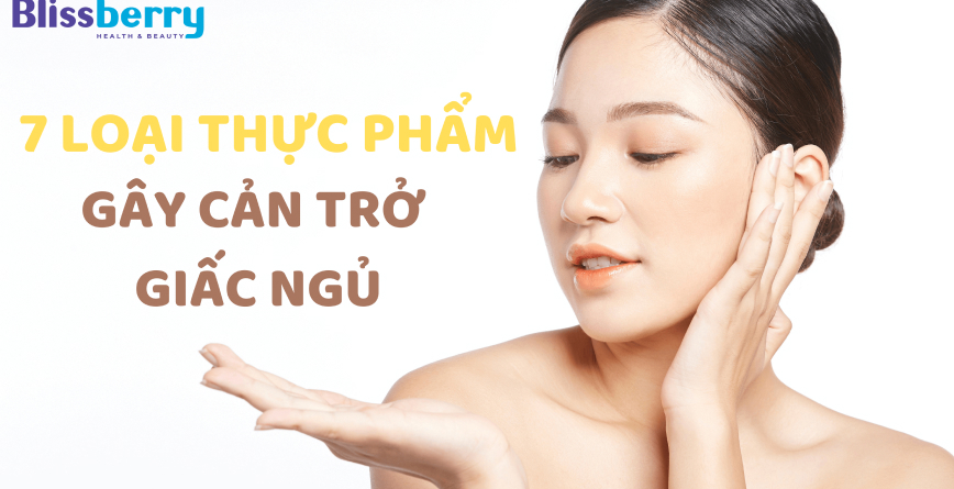 7 Loại thực phẩm gây cản trở giấc ngủ có thể bạn chưa biết