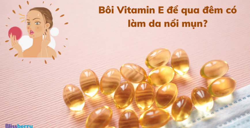 Bôi Vitamin E để qua đêm có làm da nổi mụn?