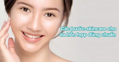 Các bước skincare cho da hỗn hợp đúng chuẩn