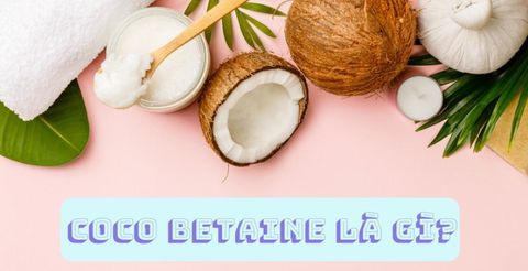 Coco Betaine là gì? Tìm hiểu công dụng, ưu điểm của nó trong skincare