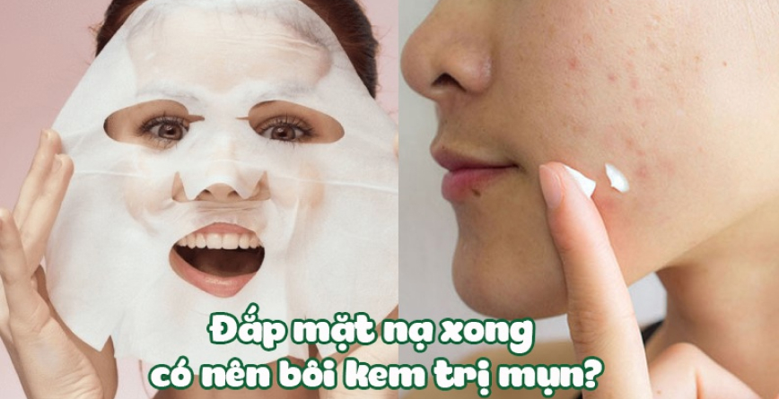 Đắp mặt nạ xong có nên bôi kem trị mụn?