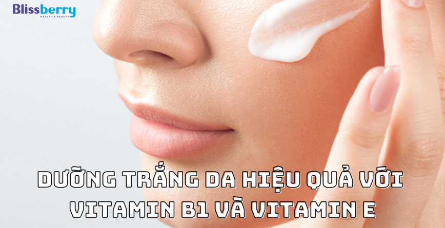 Dưỡng trắng da hiệu quả với vitamin B1 và vitamin E
