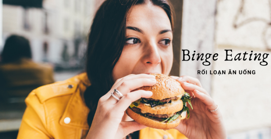 Rối loạn ăn uống (binge eating) là gì? Nguyên nhân và cách khắc phục