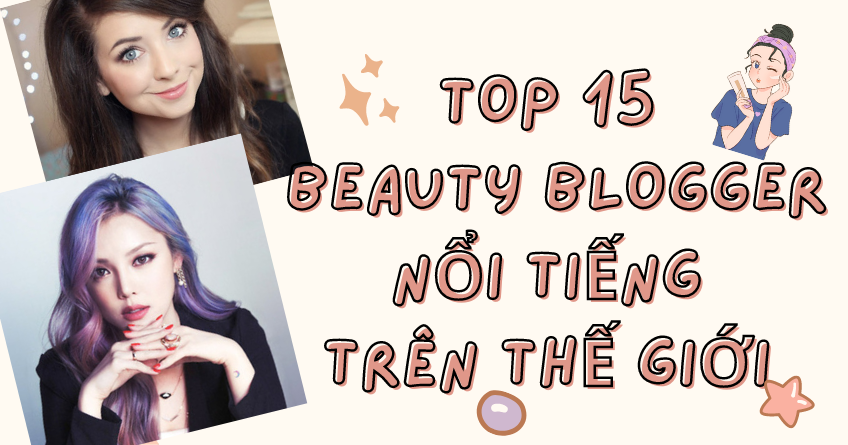 Top 15 Beauty Blogger nổi tiếng trên thế giới bạn nên biết