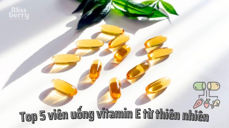 Top 5 loại viên uống vitamin E thiên nhiên tốt nhất hiện nay