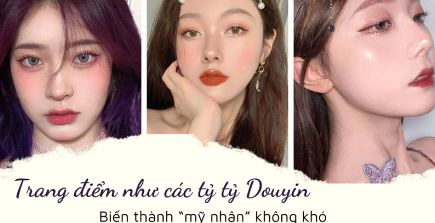 Trang điểm như các tỷ tỷ Douyin - Biến thành “mỹ nhân” không khó