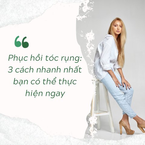 Phục hồi tóc rụng: 3 cách nhanh nhất bạn có thể thực hiện ngay