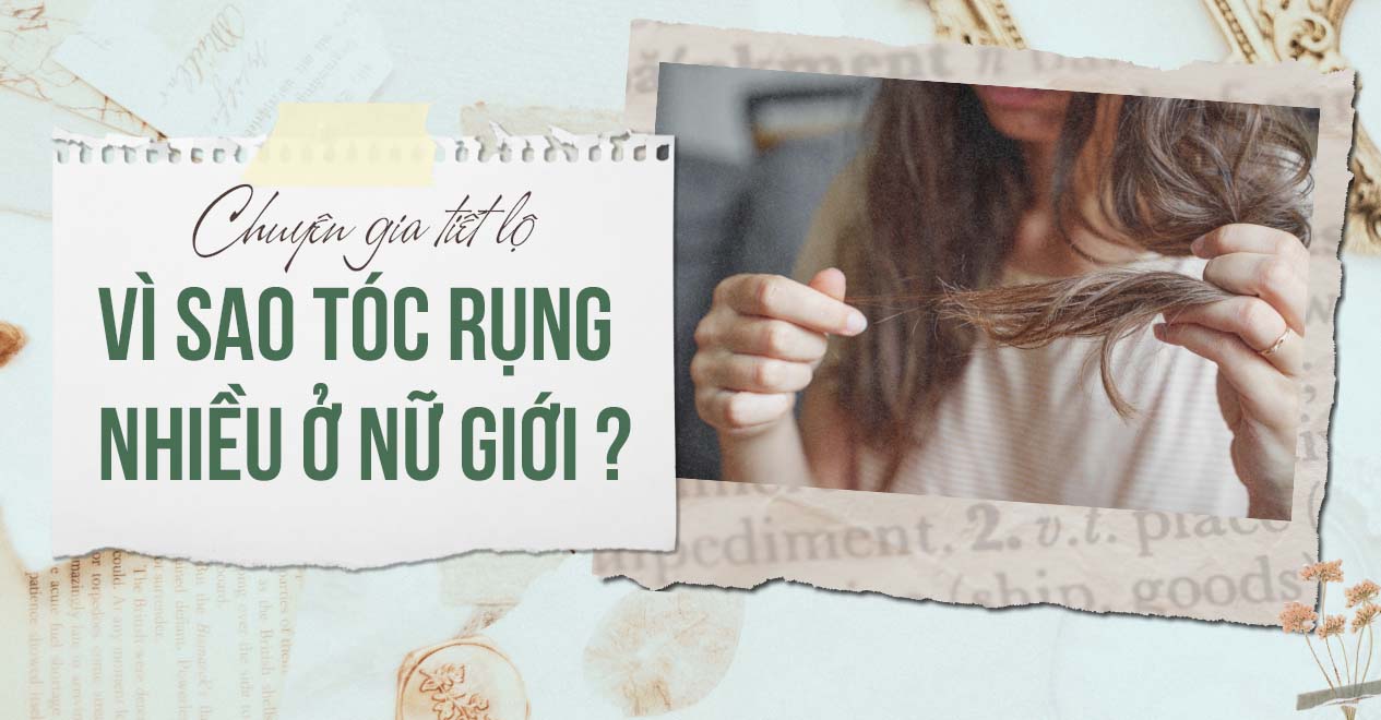 Chuyên gia tiết lộ: Vì sao tóc rụng nhiều ở nữ giới và cách khắc phục